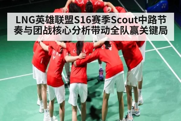 LNG英雄联盟S16赛季Scout中路节奏与团战核心分析带动全队赢关键局（xingkongsports）